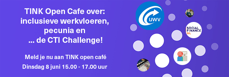 TINK Open Cafe: Inclusieve werkvloeren, pecunia en … de CTI Challenge; dinsdag 8 juni 15.00-17.00